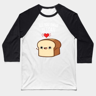 All You Need Is Loaf Cute Bread Pun Baseball T-Shirt